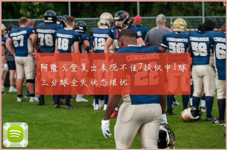 阿隆戈登复出表现不佳7投仅中1球三分球全失状态堪忧