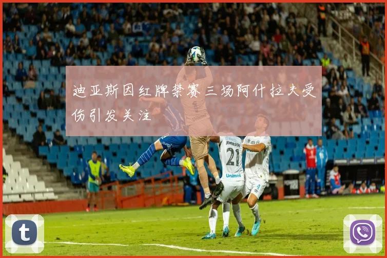 迪亚斯因红牌禁赛三场阿什拉夫受伤引发关注